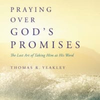 Praying Over God's Promises | The Navigators Prayer Resources | Written by Thomas R. Yeakley
