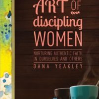 The Gentle Art of Discipling Women Dana Yeakley